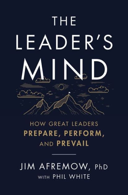 The Leader's Mind: How Great Leaders Prepare, Perform, and Prevail by Jim Afremow