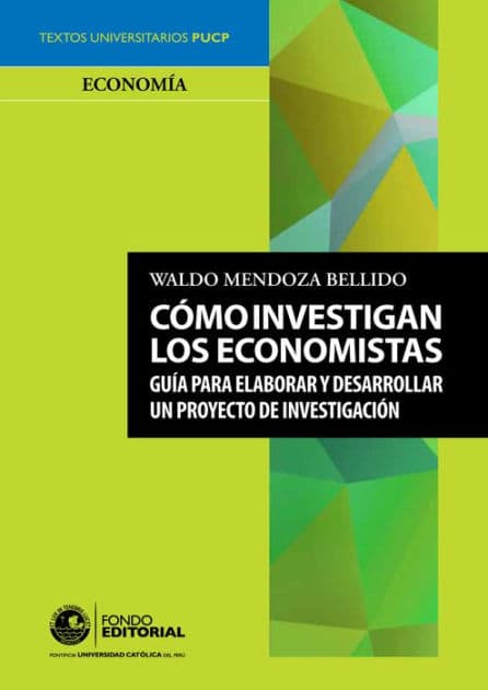 Cómo investigan los economistas: Guía para elaborar y desarrollar un proyecto de investigación by Waldo Mendoza