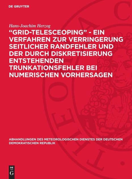 "Grid-telesceoping" - ein Verfahren zur Verringerung seitlicher Randfehler und der durch Diskretisierung entstehenden Trunkationsfehler bei numerischen Vorhersagen by Hans-Joachim Herzog