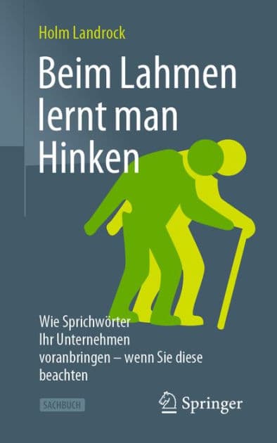 Beim Lahmen lernt man Hinken: Wie Sprichwï¿½rter Ihr Unternehmen voranbringen - wenn Sie diese beachten by Holm Landrock