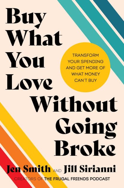 Buy What You Love Without Going Broke: Transform Your Spending and Get More of What Money Can't Buy by Jen Smith
