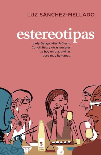Estereotipas: Lady Ganga, Miss Prótesis, Conciliátrix y otras mujeres de hoy en día by Luz Sánchez-Mellado