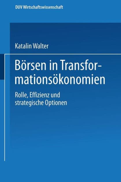 Börsen in Transformationsökonomien: Rolle, Effizienz und strategische Optionen by Katalin Walter