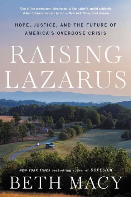 Raising Lazarus: Hope, Justice, and the Future of America's Overdose Crisis by Beth Macy