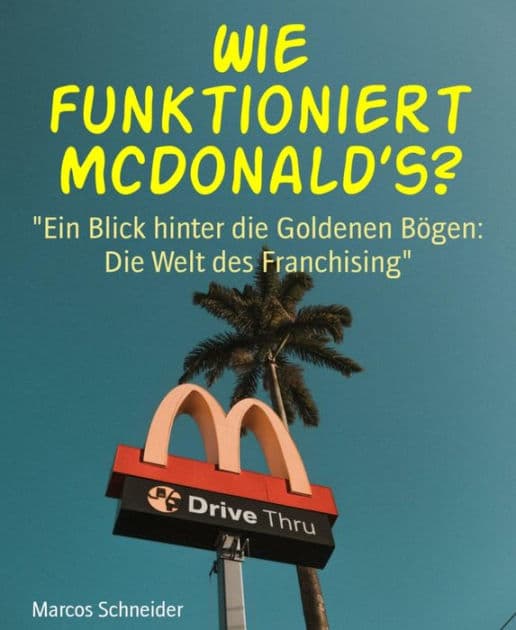 Wie funktioniert McDonald's?: "Ein Blick hinter die Goldenen Bögen: Die Welt des Franchising" by Marcos Schneider