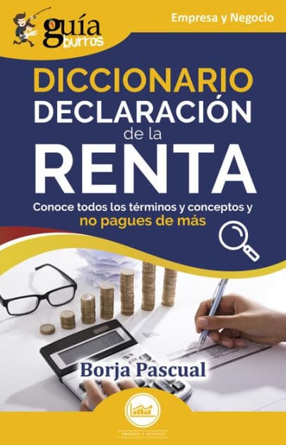 GuíaBurros: Diccionario Declaración de la Renta: Conoce todos los términos y conceptos y no pagues de más by Borja Pascual