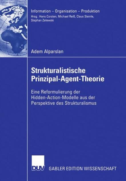 Strukturalistische Prinzipal-Agent-Theorie: Eine Reformulierung der Hidden-Action-Modelle aus der Perspektive des Strukturalismus by Adem Alparslan