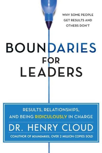Boundaries for Leaders: Results, Relationships, and Being Ridiculously in Charge by Henry Cloud