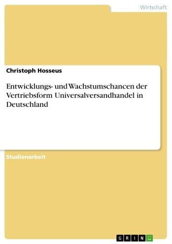 Entwicklungs- und Wachstumschancen der Vertriebsform Universalversandhandel in Deutschland by Christoph Hosseus