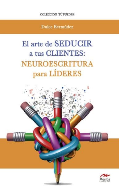 El arte de seducir a tus clientes: neuroescritura para líderes: Descubre la forma de dejar huella y hechizar a tus clientes by Dulce Bermúdez