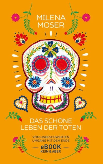 Das schöne Leben der Toten: Vom unbeschwerten Umgang mit dem Ende by Milena Moser