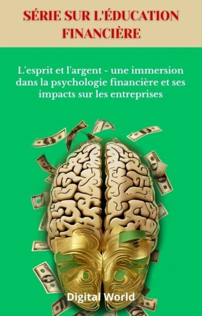 L'esprit et l'argent - une immersion dans la psychologie financière et ses impacts sur les entreprises by Digital World