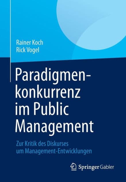 Paradigmenkonkurrenz im Public Management: Zur Kritik des Diskurses um Management-Entwicklungen by Rainer Koch