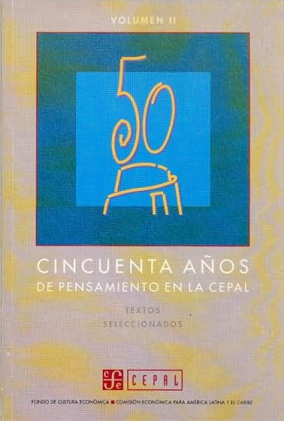 Cincuenta anos de pensamiento en la CEPAL : textos seleccionados, II by Fondo de Cultura Economica