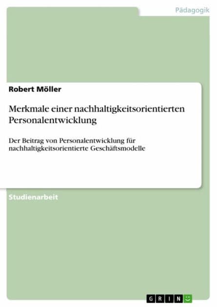 Merkmale einer nachhaltigkeitsorientierten Personalentwicklung: Der Beitrag von Personalentwicklung für nachhaltigkeitsorientierte Geschäftsmodelle by Robert Möller