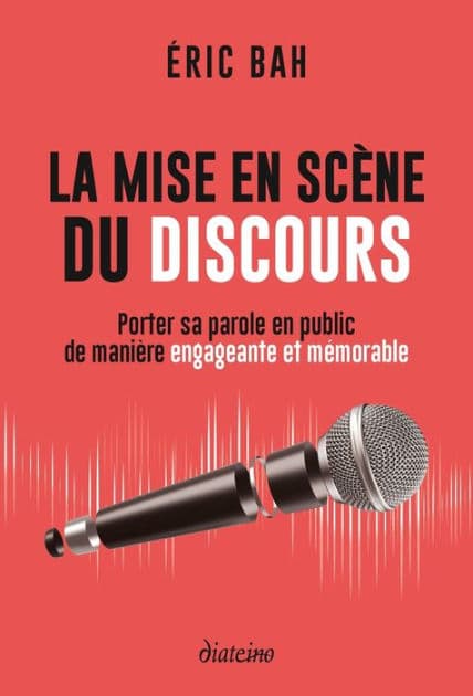 La mise en scène du discours - Porter sa parole en public de manière engageante et mémorable by Éric Bah