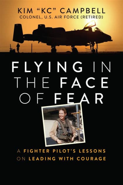 Flying in the Face of Fear: A Fighter Pilot's Lessons on Leading with Courage by Kim Campbell