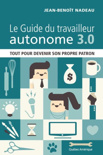 Le Guide du travailleur autonome 3.0: Tout pour devenir son propre patron by Jean-Benoît Nadeau