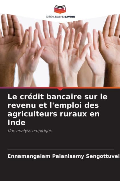 Le crï¿½dit bancaire sur le revenu et l'emploi des agriculteurs ruraux en Inde by Ennamangalam Palanisamy Sengottuvel