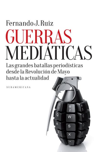 Guerras mediáticas: Las grandes batallas periodísticas desde la Revolución de Mayo hasta la... by Fernando J. Ruiz