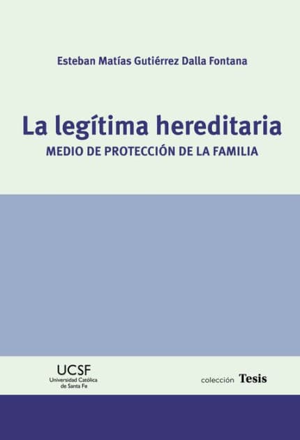 La legítima hereditaria: Medio de protección de la familia by Esteban Matías Gutiérrez Dalla Fontana