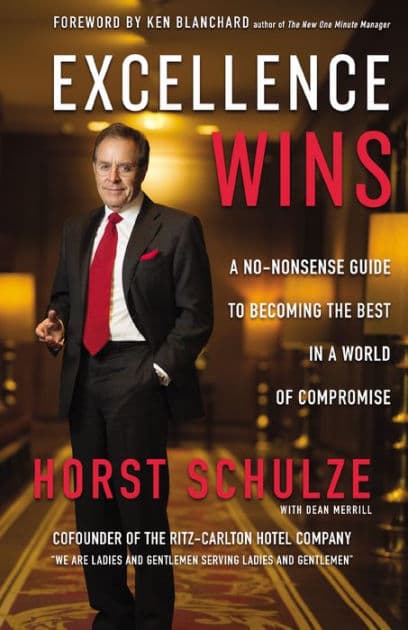 Excellence Wins: A No-Nonsense Guide to Becoming the Best in a World of Compromise by Horst Schulze