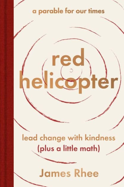 red helicopter-a parable for our times: lead change with kindness (plus a little math) by James Rhee