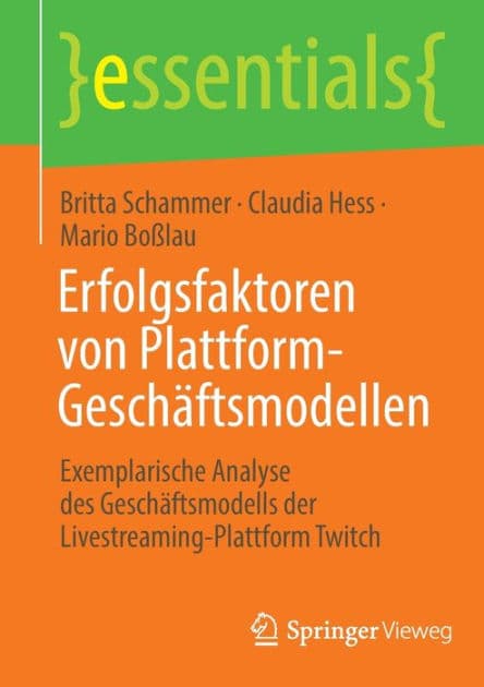 Erfolgsfaktoren von Plattform-Geschäftsmodellen: Exemplarische Analyse des Geschäftsmodells der Livestreaming-Plattform Twitch by Britta Schammer