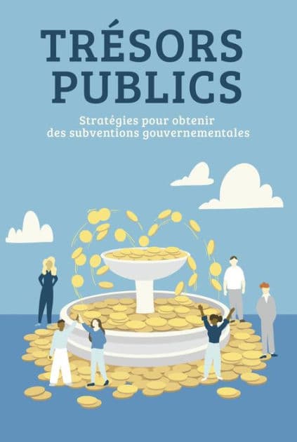 Trésors Publics: Stratégies pour obtenir des subventions gouvernementales by Michael Charette