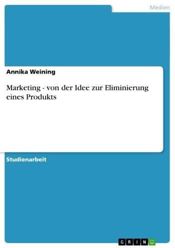 Marketing - von der Idee zur Eliminierung eines Produkts: von der Idee zur Eliminierung eines Produkts by Annika Weining