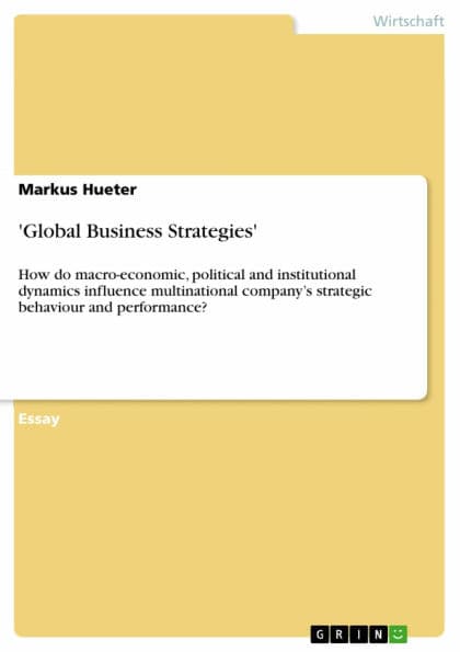 'Global Business Strategies': How do macro-economic, political and institutional dynamics influence multinational company's strategic behaviour and performance? by Markus Hueter