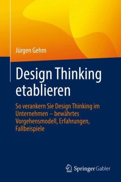 Design Thinking etablieren: So verankern Sie Design Thinking im Unternehmen - bewï¿½hrtes Vorgehensmodell, Erfahrungen, Fallbeispiele by Jïrgen Gehm