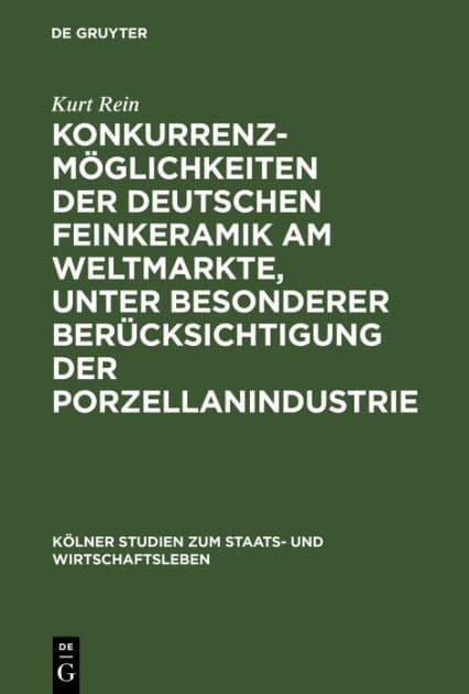 Konkurrenzmöglichkeiten der deutschen Feinkeramik am Weltmarkte, unter besonderer Berücksichtigung der Porzellanindustrie by Kurt Rein
