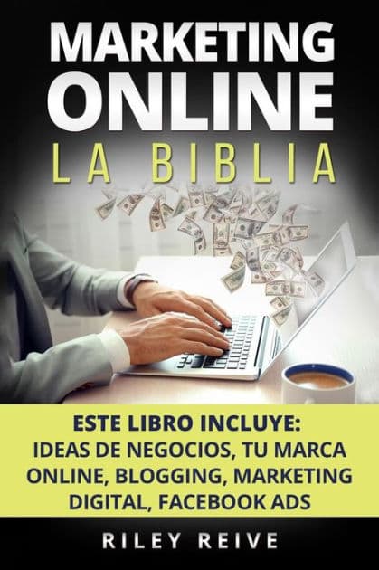 Marketing Online: La Biblia: 5 Libros En 1: El Primer Curso Que Abarca Paso a Paso Todas Las Areas del Marketing Online by Riley Reive