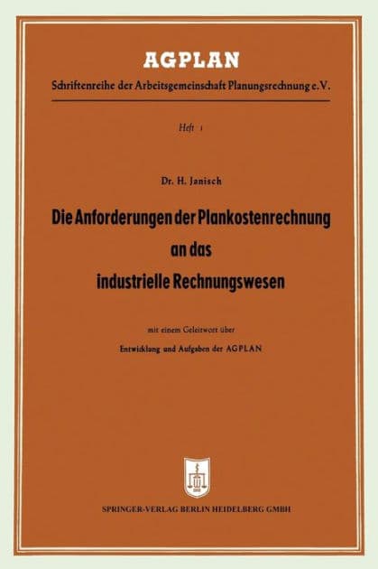 Die Anforderungen der Plankostenrechnung an das industrielle Rechnungswesen: unter Berücksichtigung partieller oder stufenweiser Einführung by Hans Janisch