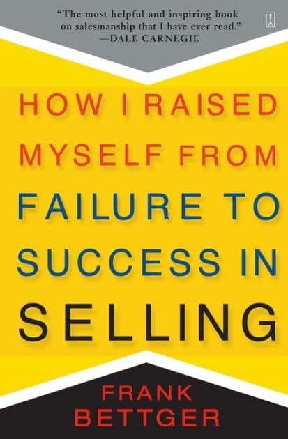 How I Raised Myself From Failure to Success in Selling by Frank Bettger