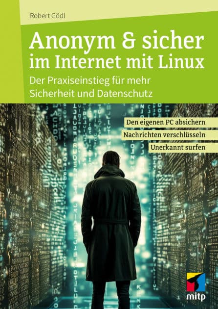 Anonym & sicher im Internet mit Linux: Der Praxiseinstieg für mehr Sicherheit und Datenschutz. Den eigenen PC absichern, Nachrichten verschlüsseln, unerkannt surfen by Robert Gödl