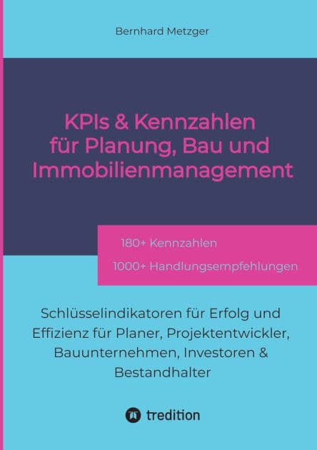 KPIs & Kennwerte fï¿½r Planung, Bau und Immobilienmanagement: Schlï¿½sselindikatoren fï¿½r Erfolg und Effizienz fï¿½r Planer, Projektentwickler, Bauunternehmen, Investoren & Bestandhalter by Bernhard Metzger