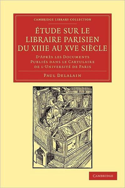 Étude sur le libraire Parisien du XIIIe au XVe siècle: D'après les documents publiés dans le cartulaire de l'Université de Paris by Paul Delalain