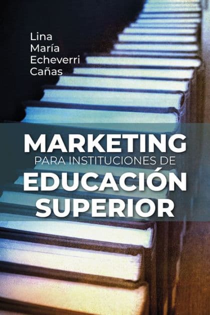 Marketing para instituciones de educación superior: Cómo crear valor extraordinario by Lina María Echeverri Cañas