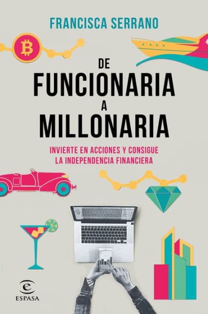 De funcionaria a millonaria: Invierte en acciones y consigue la independencia financiera by Francisca Serrano Ruiz