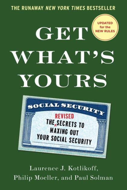 Get What's Yours - Revised & Updated: The Secrets to Maxing Out Your Social Security by Laurence J. Kotlikoff