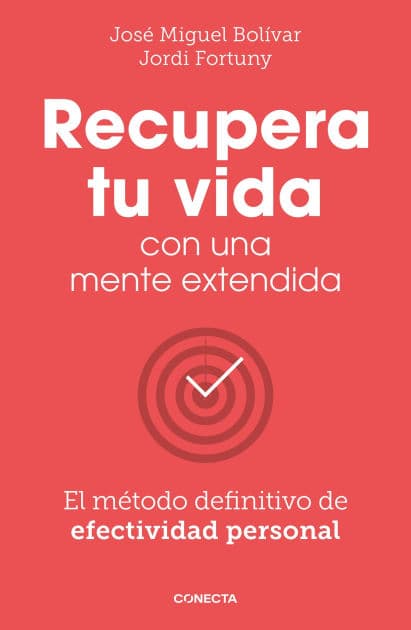 Recupera tu vida con una mente extendida: El método definitivo de efectividad personal by José Miguel Bolívar