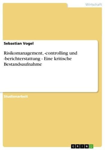 Risikomanagement, -controlling und -berichterstattung - Eine kritische Bestandsaufnahme: Eine kritische Bestandsaufnahme by Sebastian Vogel