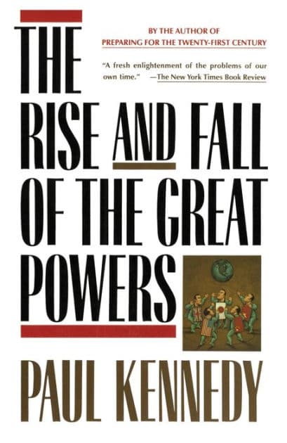 The Rise and Fall of the Great Powers: Economic Change and Military Conflict from 1500 to 2000 by Paul Kennedy