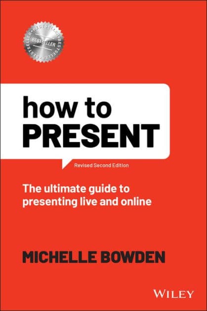 How to Present: The Ultimate Guide to Presenting Live and Online by Michelle Bowden