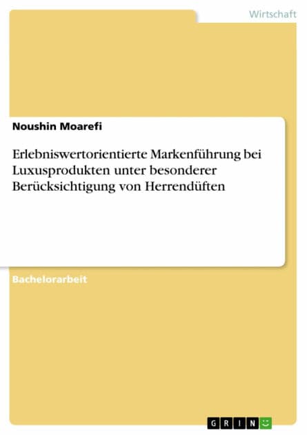 Erlebniswertorientierte Markenführung bei Luxusprodukten unter besonderer Berücksichtigung von Herrendüften by Noushin Moarefi