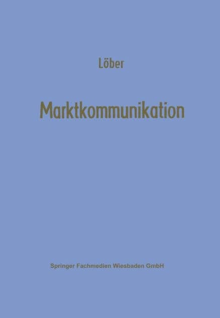 Marktkommunikation: Ein interdisziplinäres Modell by Werner Löber