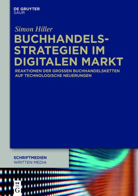 Buchhandelsstrategien im digitalen Markt: Reaktionen der großen Buchhandelsketten auf technologische Neuerungen by Simon Hiller