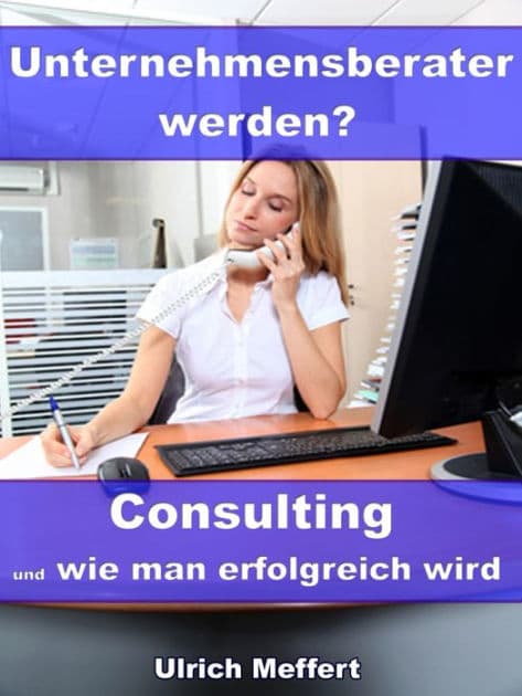 Unternehmensberater werden? - Consulting und wie man erfolgreich wird by Ulrich Meffert